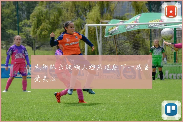 太阳队击败湖人迎来连胜下一战备受关注